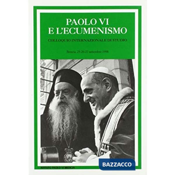 Paolo VI e l'ecumenismo. Colloquio internazionale di studio (Brescia, 25-27 sett