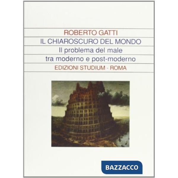 Chiaroscuro del mondo. Il problema del male tra moderno e post-moderno (Il)