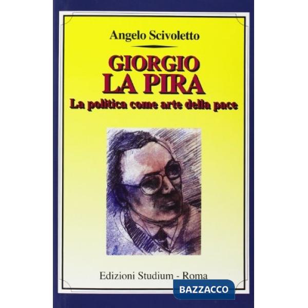 Giorgio La Pira. La politica come arte della pace