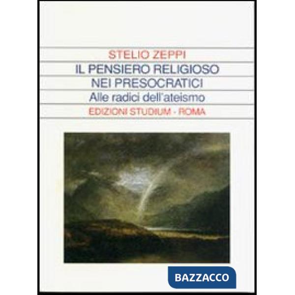 Pensiero religioso nei presocratici. Alle radici dell'ateismo (Il)