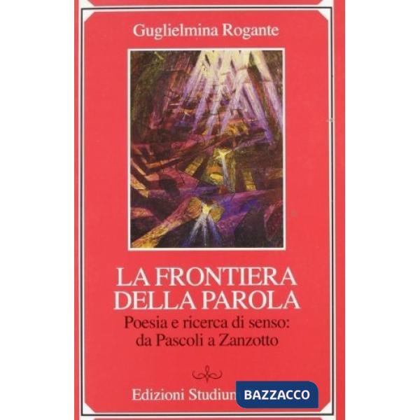 Frontiera della parola. Poesia e ricerca di senso: da Pascoli a Zanzotto (La)