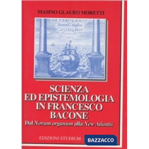 Scienza ed epistemologia in Francesco Bacone. Dal Novum organum alla New Atlantis