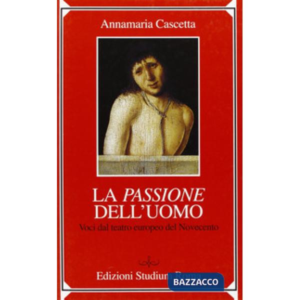 Passione dell'uomo. Voci dal teatro europeo del Novecento (La)