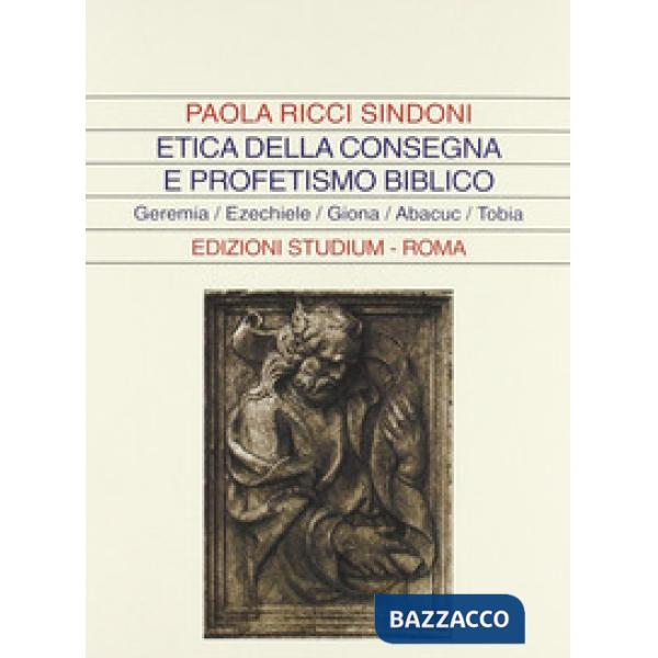 Etica della consegna e profetismo biblico. Geremia, Ezechiele, Giona, Abacuc, Tobia