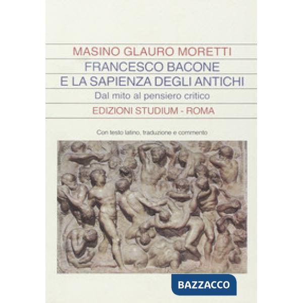 Francesco Bacone e la sapienza degli antichi. Dal mito al pensiero critico