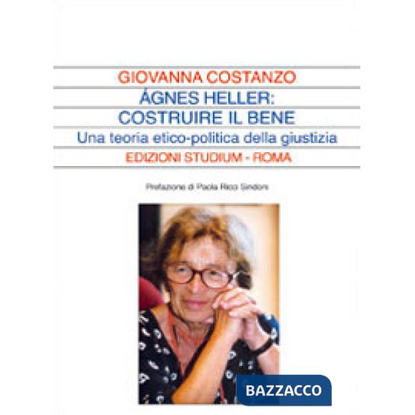 Ágnes Heller: costruire il bene. Una teoria politica della giustizia