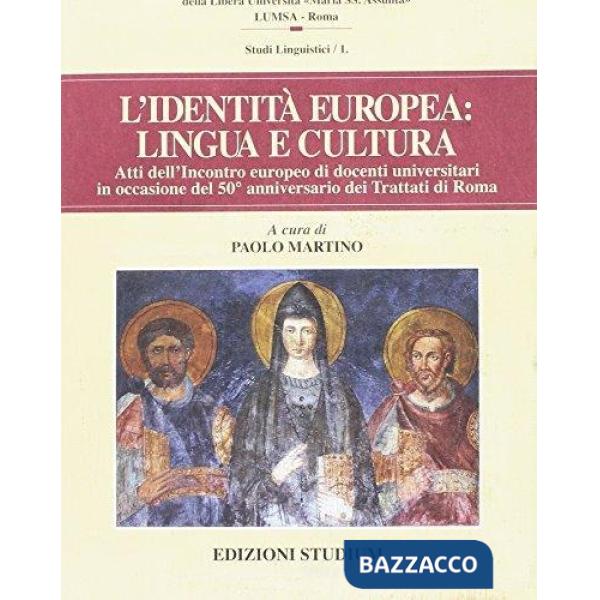 Identità europea. Lingua e cultura. Atti dell'incontro europeo di docenti universitari in occasione del 50º anniversario dei tra