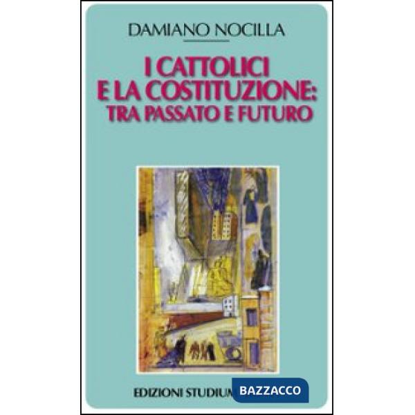 Cattolici e la costituzione. Tra passato e futuro (I)