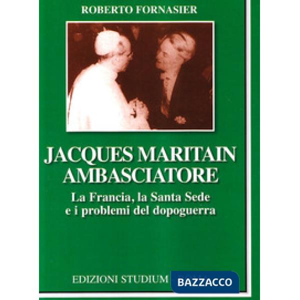 Jacques Maritain ambasciatore. La Francia, la Santa Sede e i problemi del dopoguerra