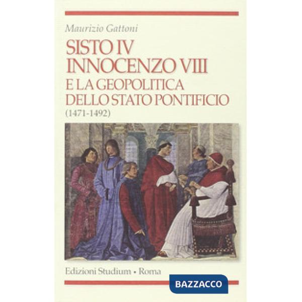 Sisto IV, Innocenzo VIII e la geopolitica dello Stato Pontificio (1471-1492)