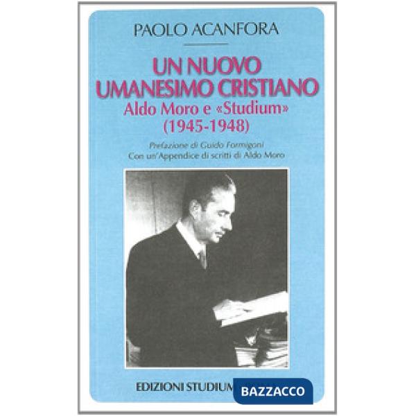 Nuovo umanesimo cristiano. Aldo Moro e «Studium» (1945-1948) (Un)