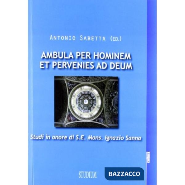 Ambula per hominem et pervenies ad Deum. Studi in onore di S. E. Mons. Ignazio S