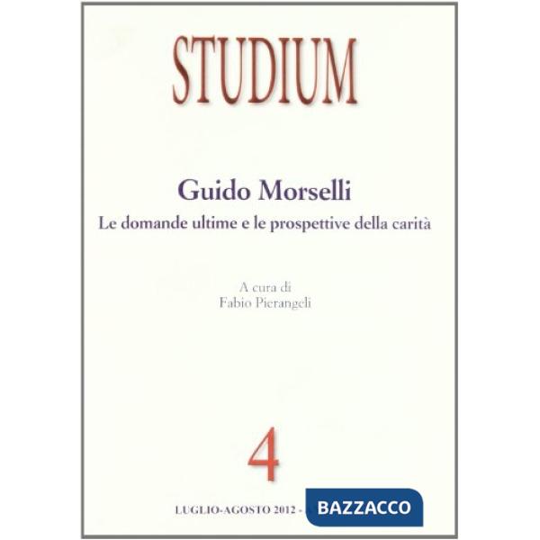 Studium (2012). Vol. 4: Guido Morselli. Le domande ultime e le prospettive della carità