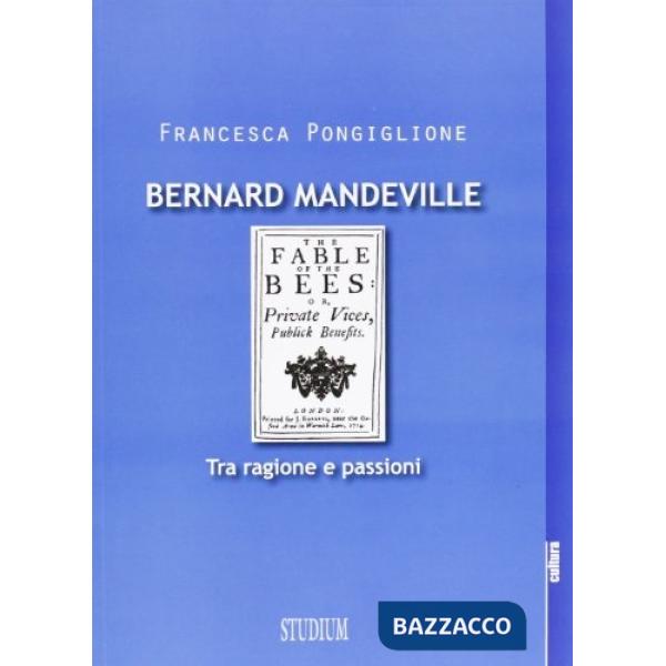 Bernard Mandeville. Ragione e passioni