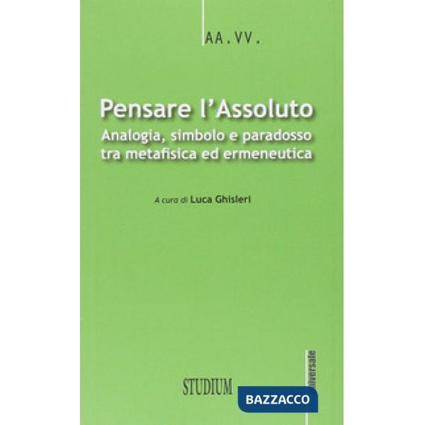 Pensare l'assoluto. Antologia, simbolo, paradosso tra metafisica ed ermeneutica