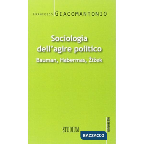 Sociologia dell'agire politico. Bauman, Habermas, Zizek