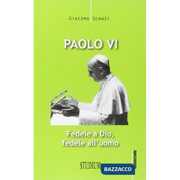 Paolo VI. Fedele a Dio, fedele all'uomo