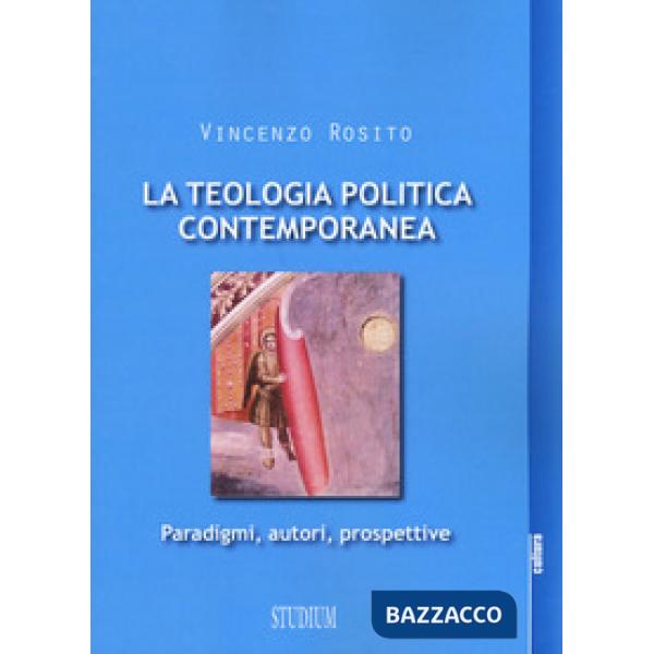 Teologia politica contemporanea. Paradigmi, autori, prospettive (La)