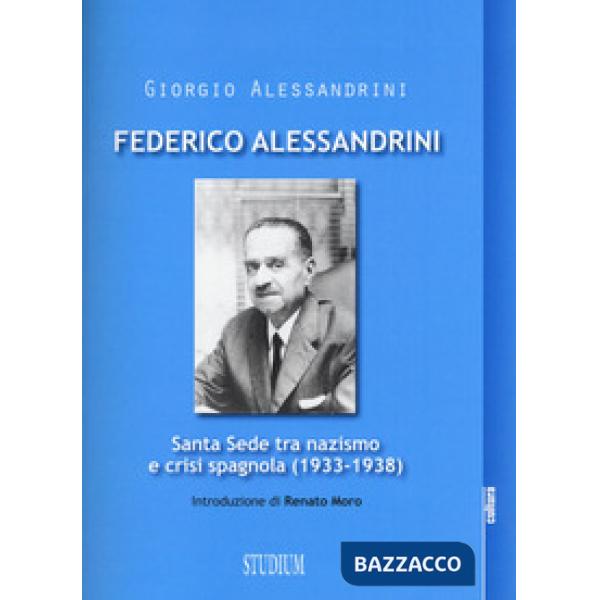Federico Alessandrini. Santa Sede tra nazismo e crisi spagnola (1933-1938)