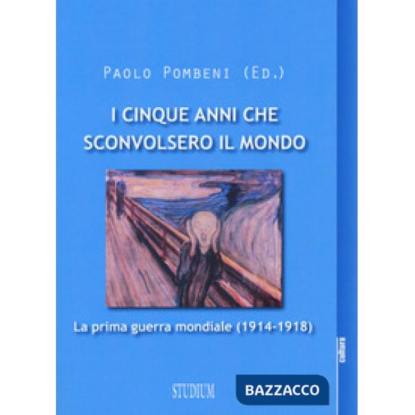 Cinque anni che sconvolsero il mondo. La prima guerra mondiale (1914-1918) (I)