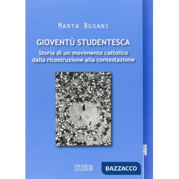 Gioventù studentesca. Storia di un movimento cattolico dalla ricostruzione alla 