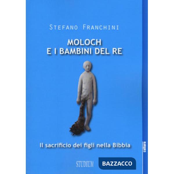 Moloch e i bambini del re. Il sacrificio dei figli nella Bibbia