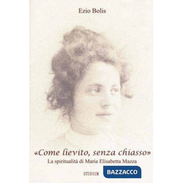 «Come lievito, senza chiasso». La spiritualità di Maria Elisabetta Mazza