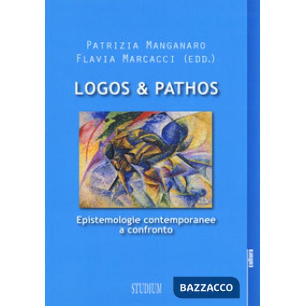 Logos & pathos. Epistemologie contemporanee a confronto