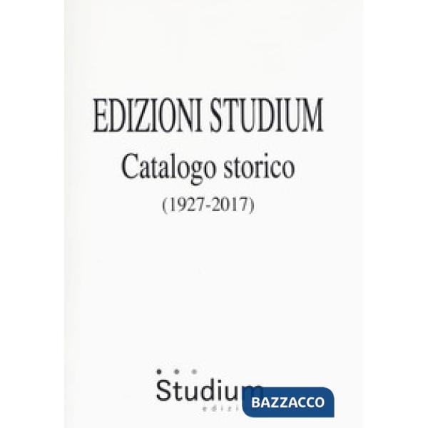 Edizioni Studium. Catalogo storico 1927-2017