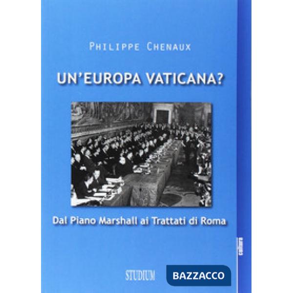 Europa vaticana. Dal piano Marshall ai Trattati di Roma (Un')