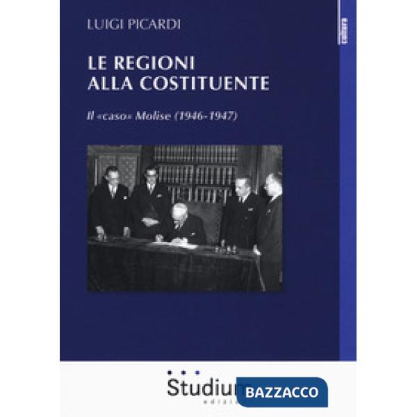 Regioni alla Costituente. Il «caso» Molise (1946-1947) (Le)