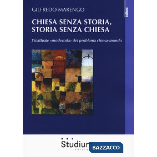 Chiesa senza storia, storia senza chiesa. L'inattuale «modernità» del problema c