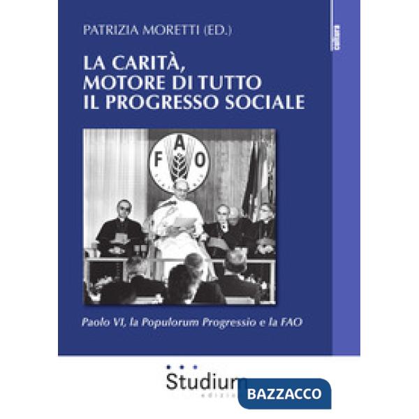 Carità, motore di tutto il progresso sociale. Paolo VI, la Populorum progressio 