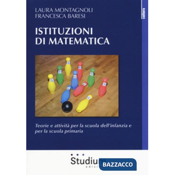 Istituzioni di matematica. Teorie e attività per la scuola dell'infanzia e per l