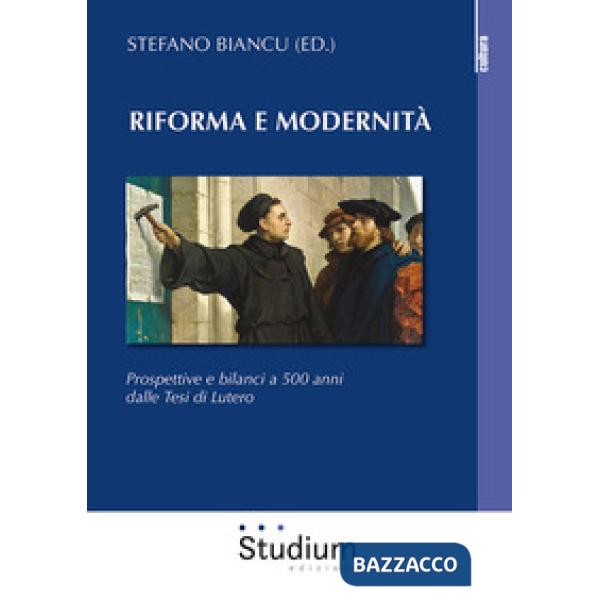 Riforma e modernità. Prospettive e bilanci a 500 anni dalle tesi di Lutero