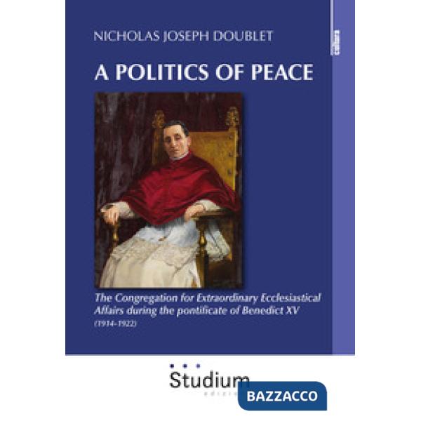 Politics of peace. The Congregation for extraordinary ecclesiastical affair during the pontifcate of Benedict XV (1914-1922) (A)