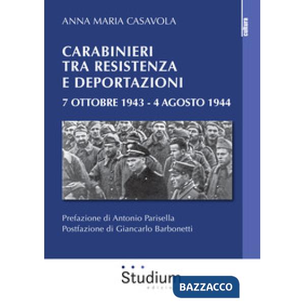 Carabinieri tra resistenza e deportazioni. 7 ottobre 1943 - 4 agosto 1944