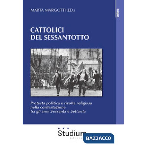 Cattolici del sessantotto. Protesta politica e rivolta religiosa nella contestazione tra gli anni Sessanta e Settanta