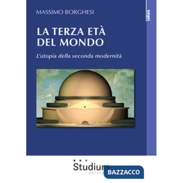 Terza età del mondo. L'utopia della seconda modernità (La)
