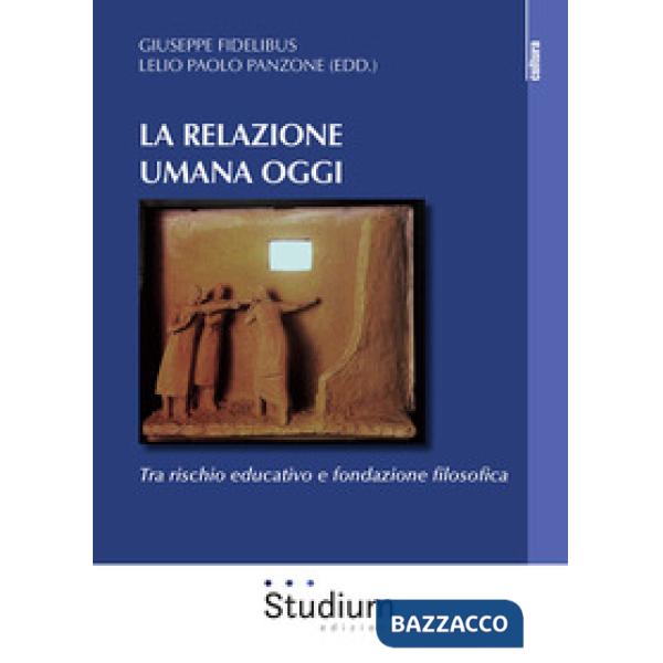 Relazione umana oggi. Tra rischio educativo e fondazione filosofica (La)