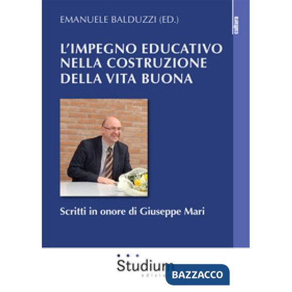 Impegno educativo nella costruzione della vita buona. Scritti in onore di Giuseppe Mari (L')