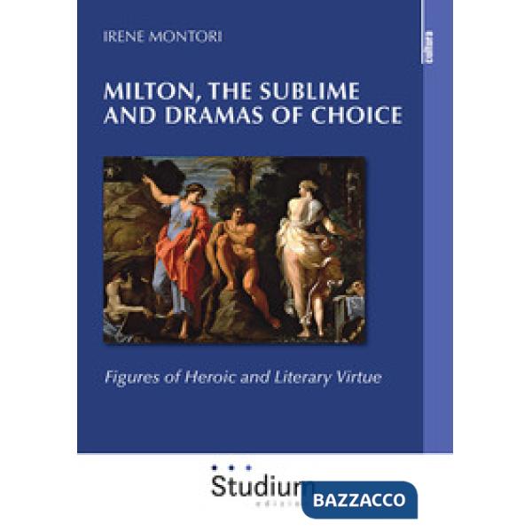 Milton, the sublime and dramas of choice. Figures of heroic and literary virtue