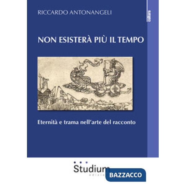 Non esisterà più il tempo. Eternità e trama nell'arte del racconto