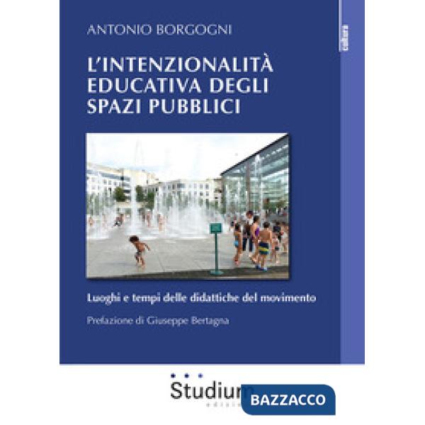 Intenzionalità educativa degli spazi pubblici. Luoghi e tempi delle didattiche del movimento (L')