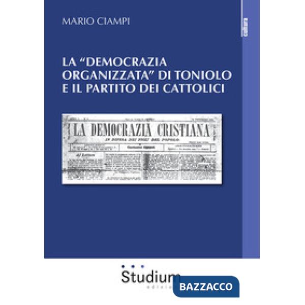 «democrazia organizzata» di Toniolo e il partito dei cattolici (La)