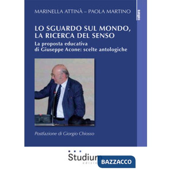 Sguardo sul mondo, la ricerca del senso. La proposta educativa di Giuseppe Acone: scelte antologiche (Lo)