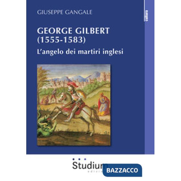 George Gilbert (1555-1583). L'angelo dei martiri inglesi