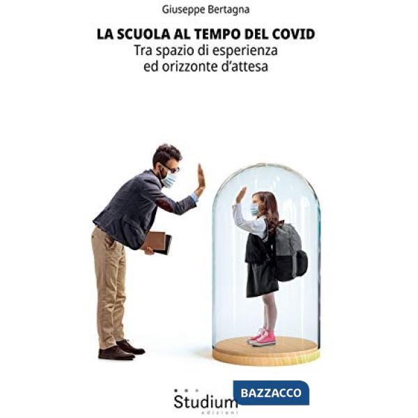 Scuola al tempo del Covid. Tra spazio di esperienza ed orizzonte d'attesa (La)