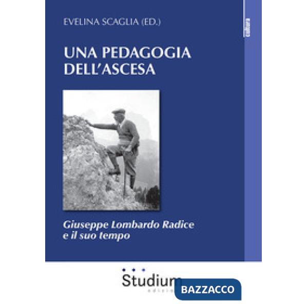 Pedagogia dell'ascesa. Giuseppe Lombardo Radice e il suo tempo (Una)