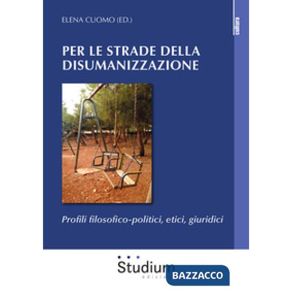Le strade della disumanizzazione. Profili filosofico-politici, etici, giuridici (Per)